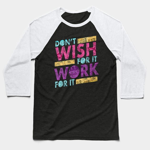 Don’t wish for it work for it Baseball T-Shirt by SAN ART STUDIO 